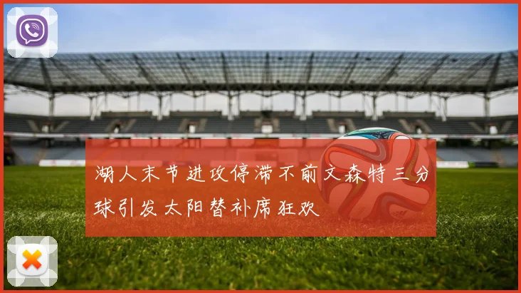 湖人末节进攻停滞不前文森特三分球引发太阳替补席狂欢